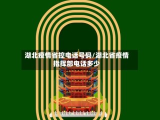 湖北疫情省控电话号码/湖北省疫情指挥部电话多少