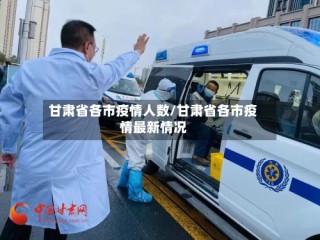 甘肃省各市疫情人数/甘肃省各市疫情最新情况
