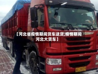 【河北省疫情期间货车送货,疫情期间河北大货车】