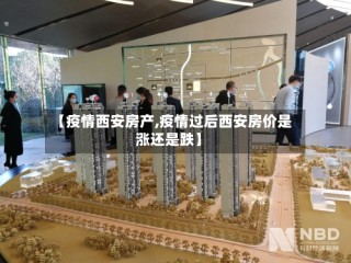 【疫情西安房产,疫情过后西安房价是涨还是跌】