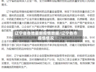 辽宁省各地最新疫情数据/辽宁各市疫情情况