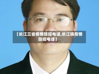 【长江三省疫情防控电话,长江镇疫情防控电话】