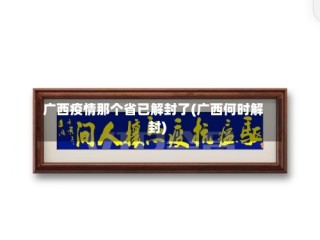 广西疫情那个省已解封了(广西何时解封)