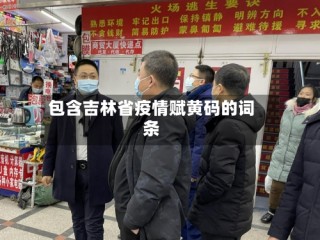 包含吉林省疫情赋黄码的词条