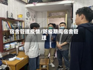 宿舍管理疫情/防疫期间宿舍管理