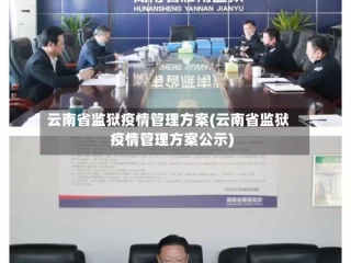 云南省监狱疫情管理方案(云南省监狱疫情管理方案公示)