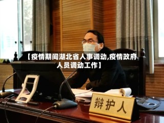 【疫情期间湖北省人事调动,疫情政府人员调动工作】