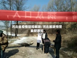 河北省疫情防控解除/河北解除预警最新通知