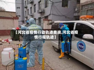 【河北省疫情行动轨迹查询,河北省疫情行程轨迹】