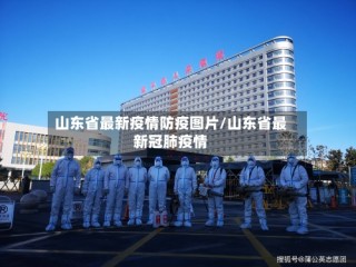 山东省最新疫情防疫图片/山东省最新冠肺疫情