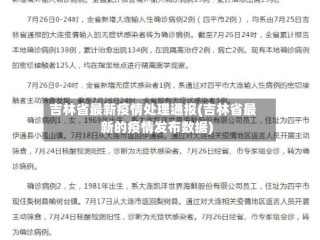 吉林省最新疫情处理通报(吉林省最新的疫情发布数据)