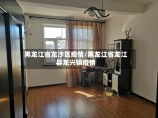 黑龙江省龙沙区疫情/黑龙江省龙江县龙兴镇疫情