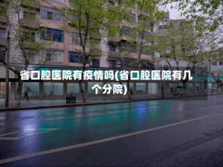 省口腔医院有疫情吗(省口腔医院有几个分院)