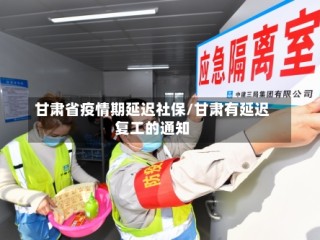 甘肃省疫情期延迟社保/甘肃有延迟复工的通知