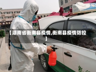 【湖南省衡南县疫情,衡南县疫情防控】