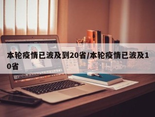 本轮疫情已波及到20省/本轮疫情已波及10省
