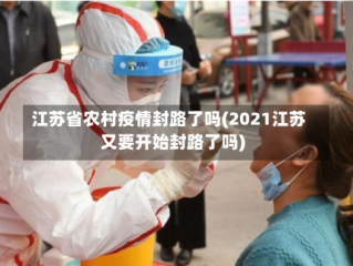 江苏省农村疫情封路了吗(2021江苏又要开始封路了吗)