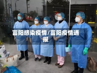 富阳感染疫情/富阳疫情通报