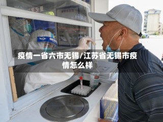 疫情一省六市无锡/江苏省无锡市疫情怎么样