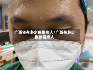 广西省有多少疫情病人/广西有多少例新冠病人
