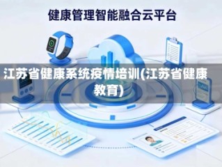 江苏省健康系统疫情培训(江苏省健康教育)