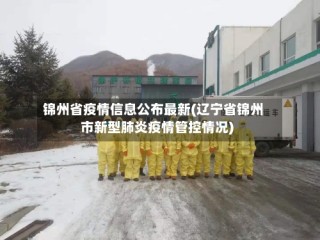 锦州省疫情信息公布最新(辽宁省锦州市新型肺炎疫情管控情况)
