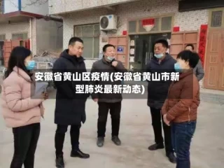 安徽省黄山区疫情(安徽省黄山市新型肺炎最新动态)