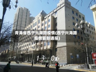 青海省西宁兴海路疫情(西宁兴海路疫情最新通报)