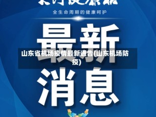 山东省机场疫情最新通告(山东机场防疫)
