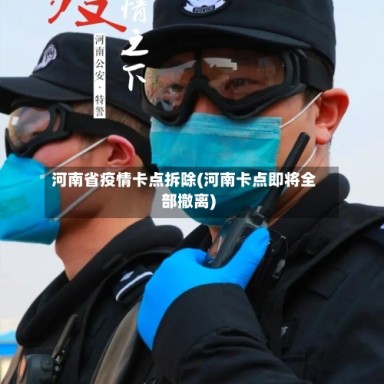 河南省疫情卡点拆除(河南卡点即将全部撤离)