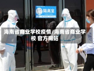 海南省商业学校疫情/海南省商业学校 官方网站