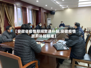 【安徽省疫情期间交通补贴,安徽疫情政府补贴标准】