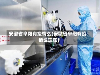 安徽省阜阳有疫情么(安徽省阜阳有疫情么现在)