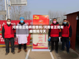 河南省正阳有疫情吗/河南省正阳有疫情吗今天