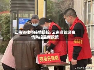 云南省律师疫情防控/云南省律师疫情防控最新政策