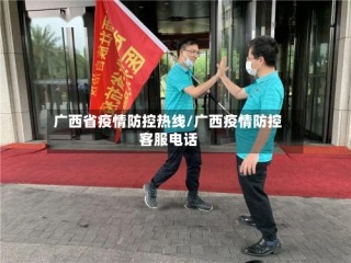 广西省疫情防控热线/广西疫情防控客服电话