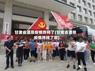 甘肃省酒泉疫情咋样了(甘肃省酒泉疫情咋样了啊)