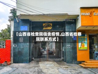 【山西省检查院宿舍疫情,山西省检察院联系方式】