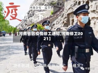【河南省因疫情停工通知,河南停工2021】