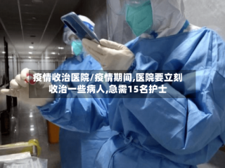 疫情收治医院/疫情期间,医院要立刻收治一些病人,急需15名护士