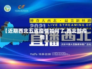 【近期西北五省疫情如何了,西北部疫情】