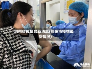 荆州省疫情最新消息(荆州市疫情最新情况)