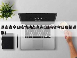 湖南省今日疫情动态查询(湖南省今日疫情通报)
