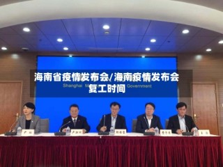 海南省疫情发布会/海南疫情发布会复工时间
