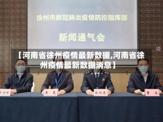 【河南省徐州疫情最新数据,河南省徐州疫情最新数据消息】
