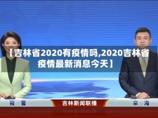 【吉林省2020有疫情吗,2020吉林省疫情最新消息今天】