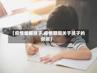 【疫情缓解孩子,疫情期间关于孩子的说说】