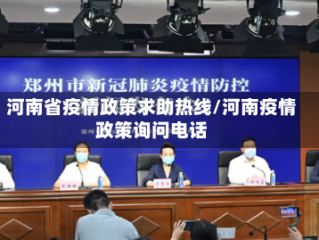 河南省疫情政策求助热线/河南疫情政策询问电话