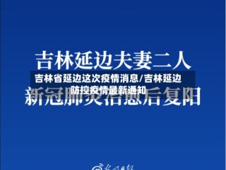 吉林省延边这次疫情消息/吉林延边防控疫情最新通知