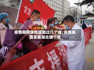 疫情期间陕西援助过几个省/疫情陕西支援湖北哪个市